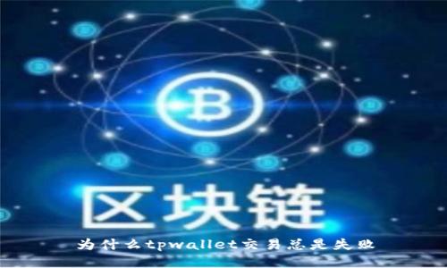 为什么tpwallet交易总是失败