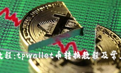 tpwallet教程：tpwallet币转换教程及常见问题解答