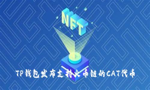 TP钱包发布支持火币链的CAT代币