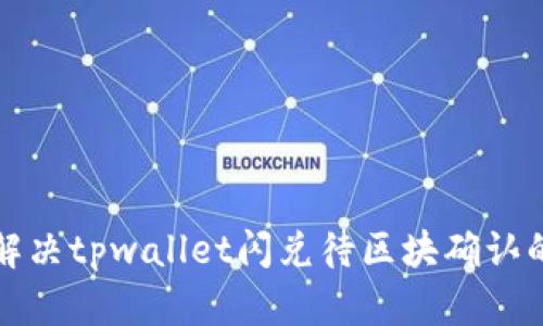 如何解决tpwallet闪兑待区块确认的问题