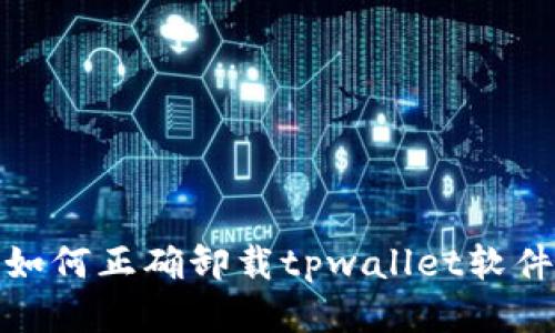 如何正确卸载tpwallet软件