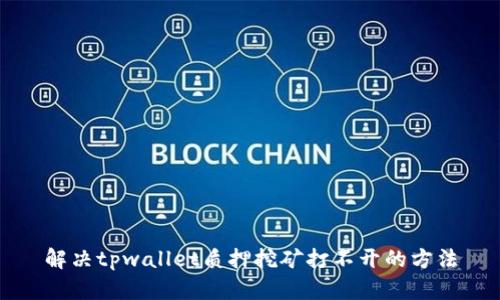 解决tpwallet质押挖矿打不开的方法