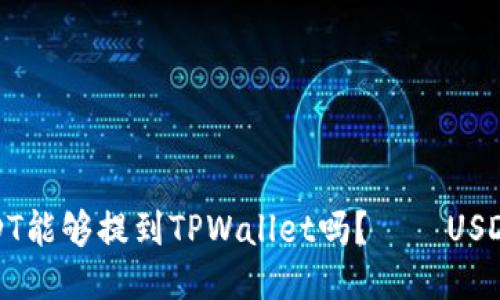 火币上USDT能够提到TPWallet吗？——USDT提现攻略