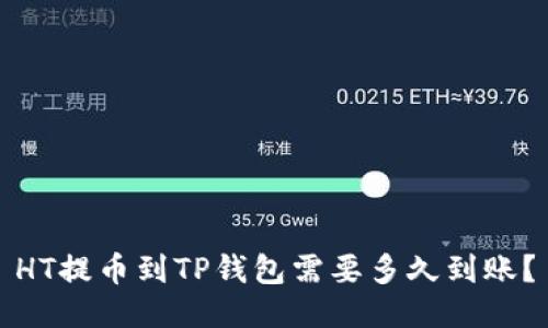 HT提币到TP钱包需要多久到账？