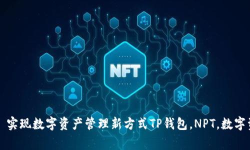 TP钱包（TPWallet）中的NPT是什么？——实现数字资产管理新方式TP钱包，NPT，数字资产管理，区块链，加密货币/guanjianci