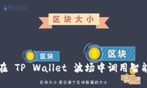 如何在 TP Wallet 波场中调用智能合约