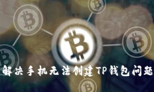 解决手机无法创建TP钱包问题