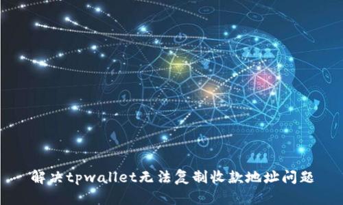 解决tpwallet无法复制收款地址问题