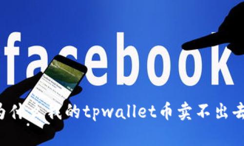 为什么我的tpwallet币卖不出去？