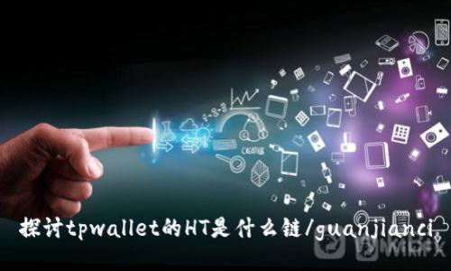 探讨tpwallet的HT是什么链/guanjianci