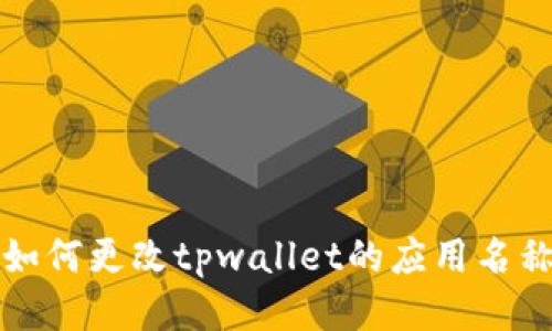 如何更改tpwallet的应用名称