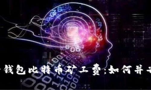 同一钱包比特币矿工费：如何并省钱？