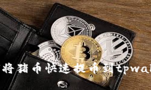 如何将猪币快速提币到tpwallet？