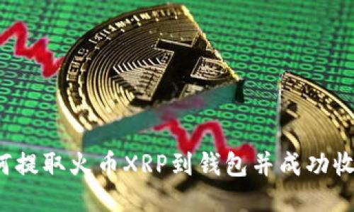 如何提取火币XRP到钱包并成功收到？