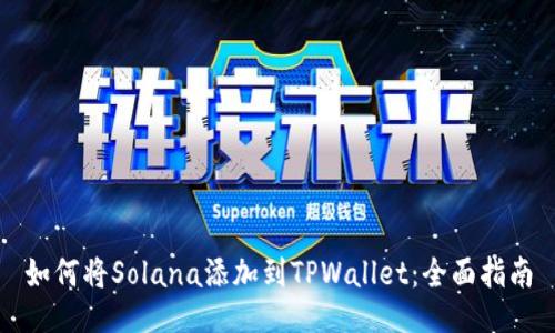 如何将Solana添加到TPWallet：全面指南