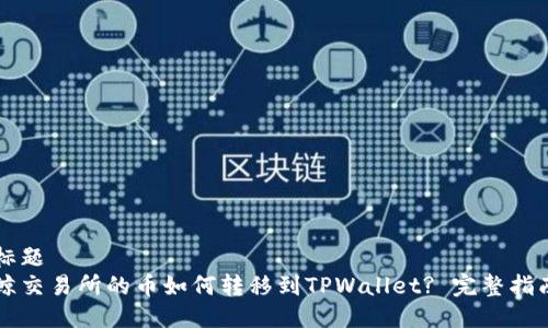 标题  
鲸交易所的币如何转移到TPWallet? 完整指南