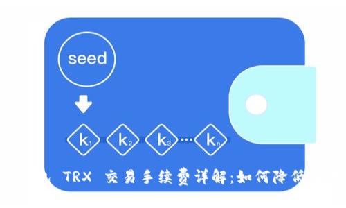 Trust钱包 TRX 交易手续费详解：如何降低交易成本