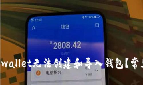 为什么tp wallet无法创建和导入钱包？常见问题解答