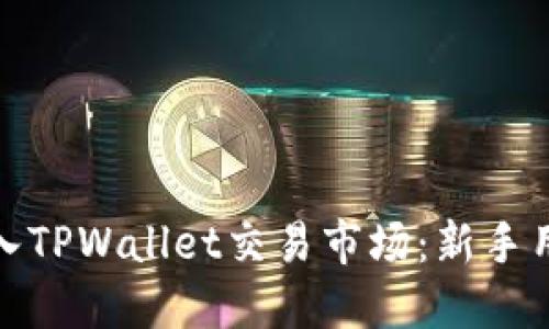 如何顺利进入TPWallet交易市场：新手用户的全攻略