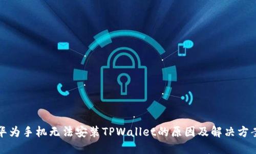 华为手机无法安装TPWallet的原因及解决方案