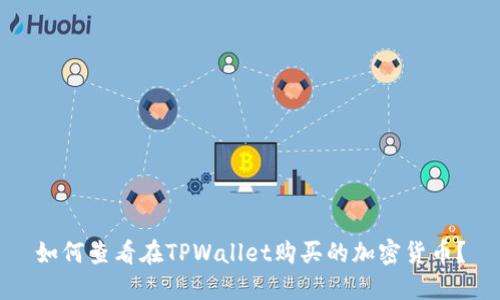 如何查看在TPWallet购买的加密货币？