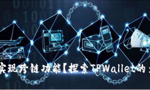 TPWallet如何实现跨链功能？探索TPWallet的多链支持与应用