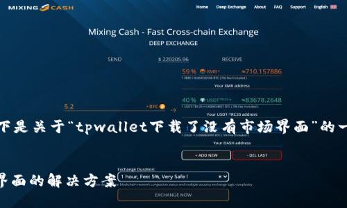 很高兴为您提供帮助。以下是关于“tpwallet下载了没有市场界面”的一个内容大纲和相关元素：


  TPWallet未显示市场界面的解决方案
