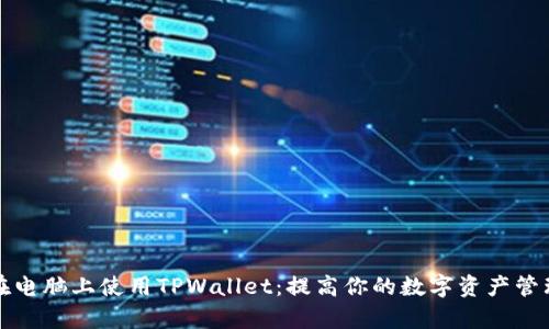 如何在电脑上使用TPWallet：提高你的数字资产管理效率