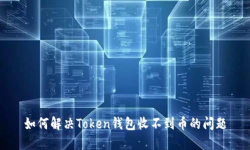 如何解决Token钱包收不到币的问题