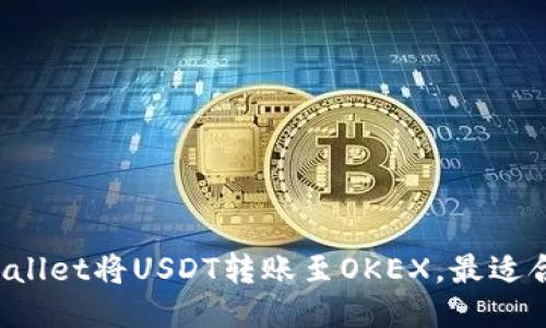 如何通过TPWallet将USDT转账至OKEX，最适合的链是什么？