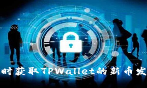 标题  
如何及时获取TPWallet的新币发布信息