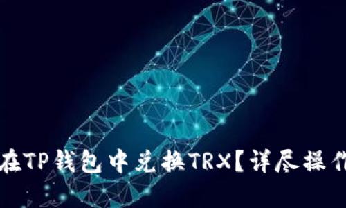 如何在TP钱包中兑换TRX？详尽操作指南