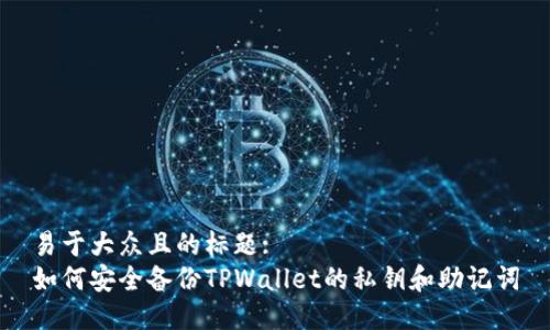 易于大众且的标题:
如何安全备份TPWallet的私钥和助记词