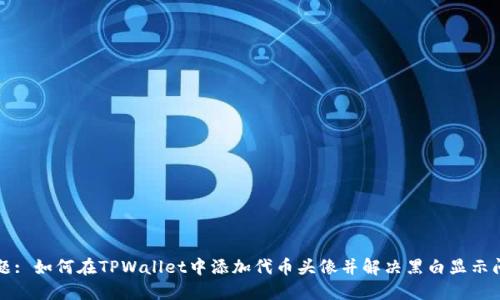 标题: 如何在TPWallet中添加代币头像并解决黑白显示问题