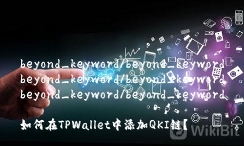 beyond_keyword/beyond_keyword
beyond_keyword/beyond_keyword
beyond_keyword/beyond_keyword

如何在TPWallet中添加QKI链？