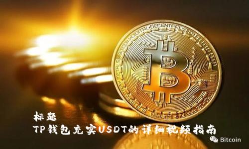 标题
TP钱包充实USDT的详细视频指南