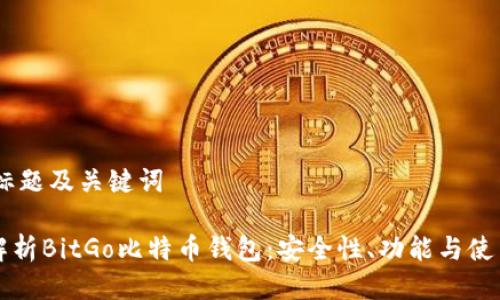 ## 标题及关键词

完整解析BitGo比特币钱包：安全性、功能与使用指南