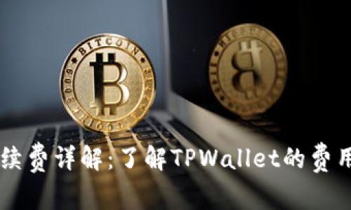 TPWallet交易手续费详解：了解TPWallet的费用结构及影响因素