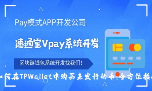 如何在TPWallet中购买未发行的币：全方位指南