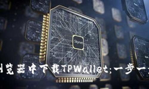 标题  
如何在浏览器中下载TPWallet：一步一步的指南