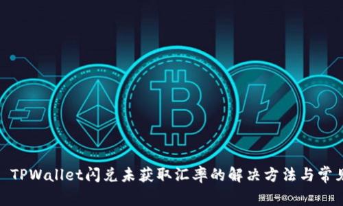 标题: TPWallet闪兑未获取汇率的解决方法与常见问题