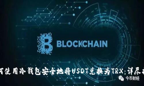 如何使用冷钱包安全地将USDT兑换为TRX：详尽指南