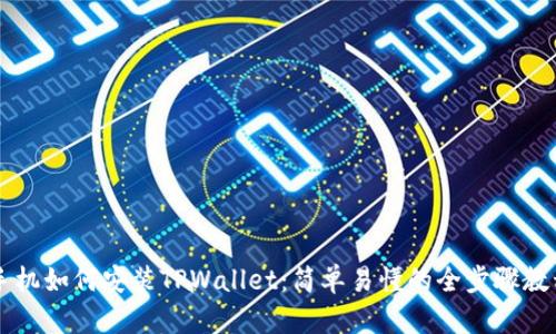 手机如何安装TPWallet：简单易懂的全步骤教程