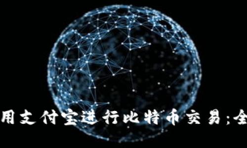 如何使用支付宝进行比特币交易：全面指南