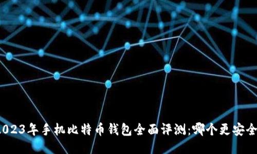 2023年手机比特币钱包全面评测：哪个更安全？