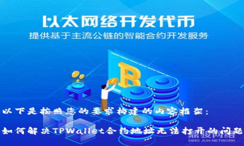 以下是按照您的要求构建的内容框架：

如何解决TPWallet合约地址无法打开的问题