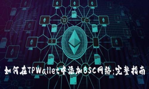 如何在TPWallet中添加BSC网络：完整指南