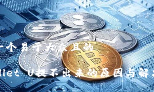 思考一个易于大众且的

TPWallet U提不出来的原因与解决方案