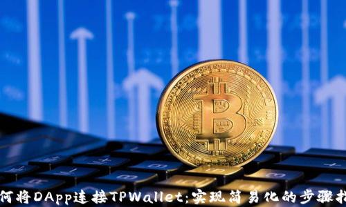 
如何将DApp连接TPWallet：实现简易化的步骤指南