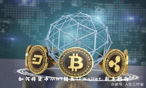 如何将货币从HT转至TPWallet：新手指南